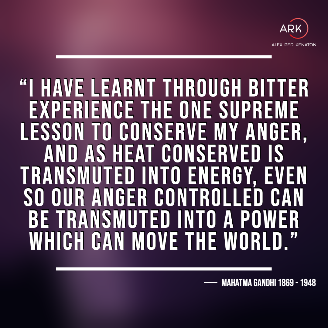 arka i have learnt through bitter experience the one supreme lesson to conserve my anger, and as heat conserved is transmuted into energy, even so our anger controlled can