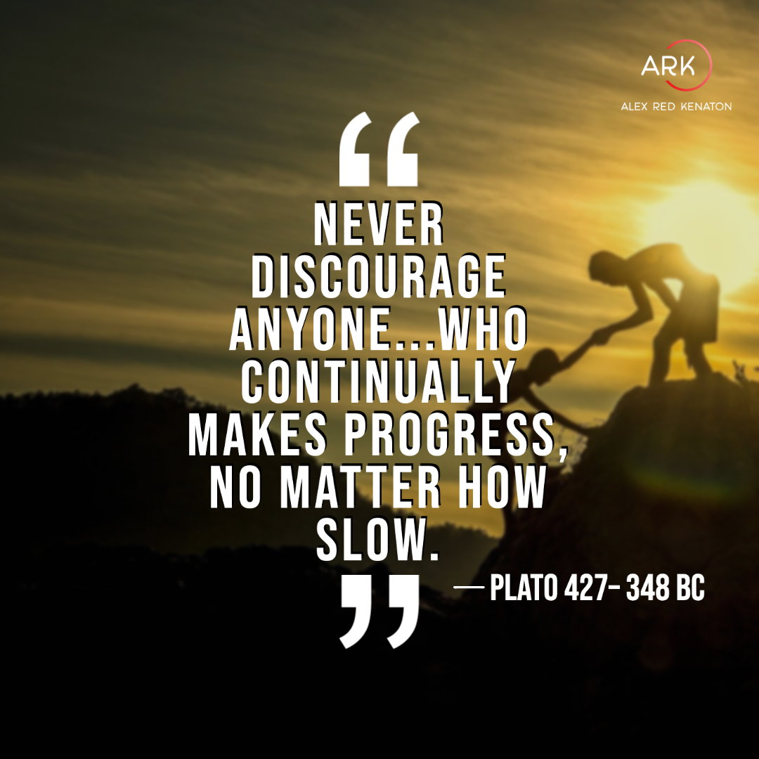 arka never discourage anyone...who continually makes progress, no matter how slow