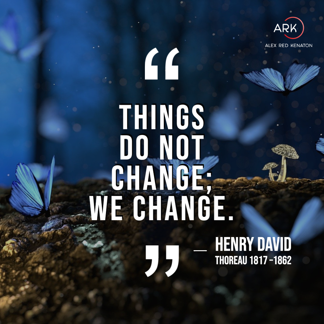 arka things do not change; we change.